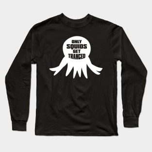 Only Squids Get Tranced Long Sleeve T-Shirt